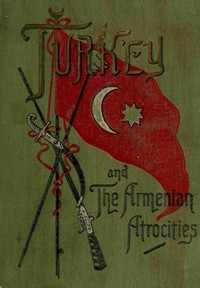 Turkey and the Armenian atrocities :  a reign of terror