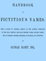 Handbook of fictitious names :  being a guide to authors, chiefly in the lighter literature of the XIXth century, who have written under assumed names, and to literary forgers, impostors, plagiarists, and imitators