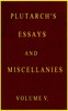Plutarch's essays and miscellanies, Vol. 5 (of 5)