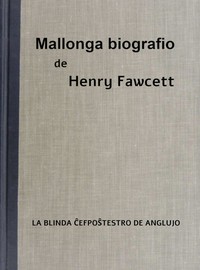 Mallonga biografio de Henry Fawcett la blinda ĉefpoŝtestro de Anglujo :  Por ĉiuj infanoj, ĉie