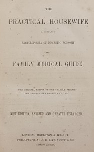 The practical housewife :  A complete encyclopædia of domestic economy and family medical guide
