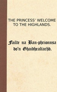 The Princess' welcome to the Highlands =  Failte na Ban-phrionnsa do'n Ghaidhealtachd