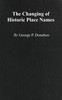 The changing of historic place names :  With an introduction and glossary of some historic names changed or misspelled in Pennsylvania