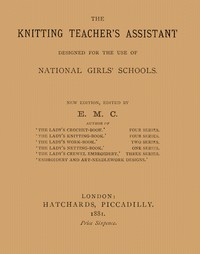 The knitting teacher's assistant :  Designed for the use of national girls' schools