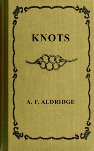 Knots :  A study of  marlinespike seamanship which embraces bends, hitches, ties, fastenings and splices and their practical application. With chapters on cordage, matting, hammock making and wire steel work