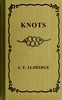 Knots :  A study of  marlinespike seamanship which embraces bends, hitches, ties, fastenings and splices and their practical application. With chapters on cordage, matting, hammock making and wire steel work