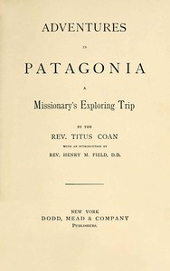 Adventures in Patagonia :  a missionary's exploring trip