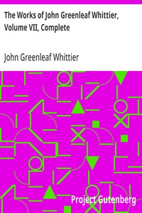 The Works of John Greenleaf Whittier, Volume VII, Complete