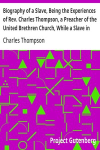 Biography of a Slave, Being the Experiences of Rev. Charles Thompson, a Preacher of the United Brethren Church, While a Slave in the South.